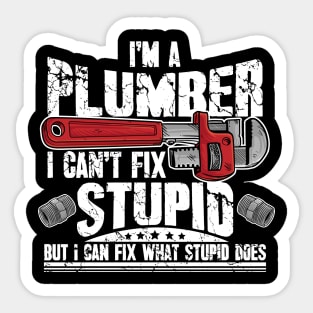 I'm a plumber I can't fix stupid but I can fix what stupid does Sticker